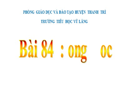 Bài giảng Tiếng Việt Lớp 1 (Sách Cánh diều) - Bài 84: ong, oc - Trường TH Vũ Lăng