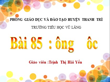 Bài giảng Tiếng Việt Lớp 1 (Sách Cánh diều) - Bài 85: ông, ôc - Trịnh Thị Hải Yến