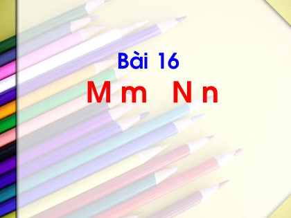 Bài giảng Tiếng Việt Lớp 1 (Sách Kết nối tri thức) - Bài 16: M, m, N, n