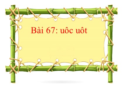 Bài giảng Tiếng Việt Lớp 1 (Sách Kết nối tri thức) - Bài 67: uốc, uốt