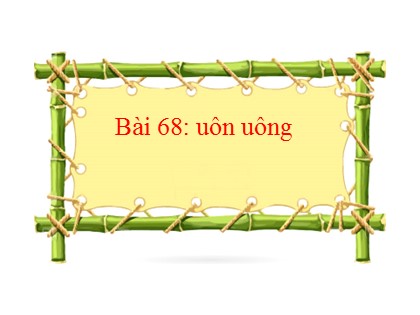 Bài giảng Tiếng Việt Lớp 1 (Sách Kết nối tri thức) - Bài 68: uôn, uông