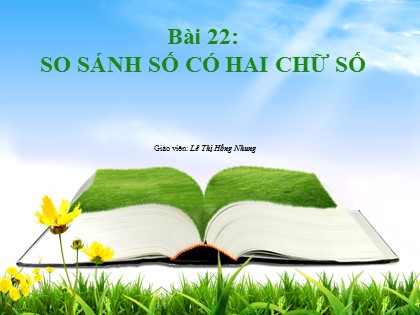 Bài giảng Toán Lớp 1 (Sách Kết nối tri thức) - Bài 22: So sánh số có hai chữ số - Lê Thị Hồng Nhung