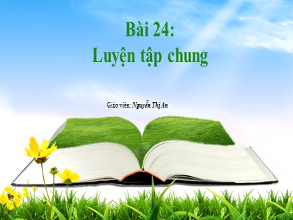 Bài giảng Toán Lớp 1 (Sách Kết nối tri thức) - Bài 24: Luyện tập chung - Nguyễn Thị An