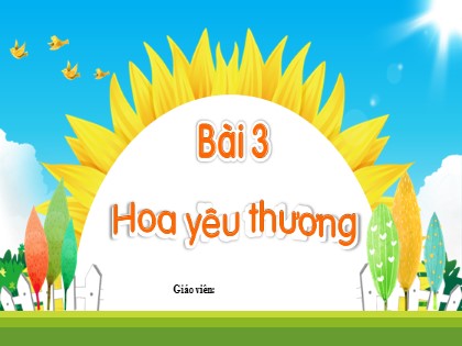 Bài giảng Tiếng Việt 1 (Kết nối tri thức) - Chủ đề 3 - Bài 3: Hoa yêu thương