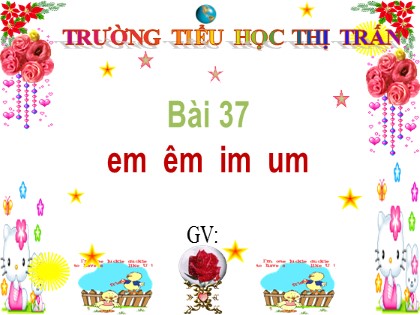 Bài giảng Tiếng Việt 1 (Kết nối tri thức với cuộc sống) - Bài 37: em, êm, im, um