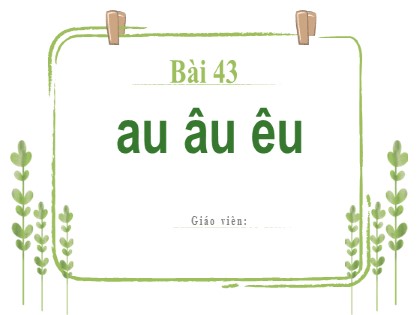 Bài giảng Tiếng Việt 1 (Kết nối tri thức với cuộc sống) - Bài 43: au, âu, êu