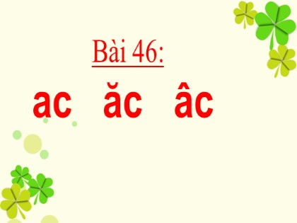 Bài giảng Tiếng Việt 1 (Kết nối tri thức với cuộc sống) - Bài 46: ac, ăc, âc