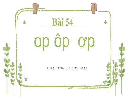 Bài giảng Tiếng Việt 1 (Kết nối tri thức với cuộc sống) - Bài 54: op, ôp, ơp