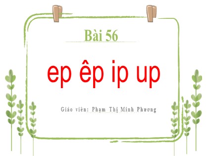 Bài giảng Tiếng Việt 1 (Kết nối tri thức với cuộc sống) - Bài 56: ep, êp, ip, up