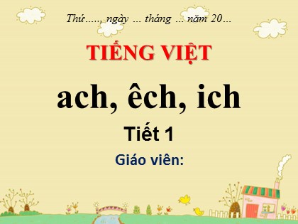 Bài giảng Tiếng Việt 1 (Kết nối tri thức với cuộc sống) - Bài 58: ach, êch, ich