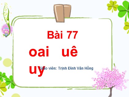 Bài giảng Tiếng Việt 1 (Kết nối tri thức với cuộc sống) - Bài 77: oai, uê, uy