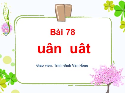Bài giảng Tiếng Việt 1 (Kết nối tri thức với cuộc sống) - Bài 78: uân, uât