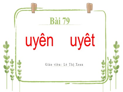 Bài giảng Tiếng Việt 1 (Kết nối tri thức với cuộc sống) - Bài 79: uyên, uyêt