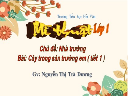 Giáo án Mĩ thuật Lớp 1 - Tiết 1, Bài: Cây trong sân trường em - Nguyễn Thị Trà Dương