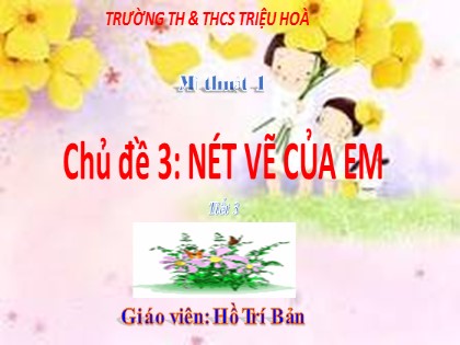 Bài giảng Mĩ thuật 1 (Kết nối tri thức với cuộc sống) - Chủ đề 3: Nét vẽ của em (Tiết 3) - Hồ Trí Bản