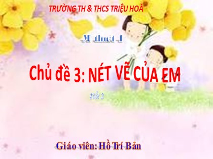 Bài giảng Mĩ thuật 1 (Kết nối tri thức với cuộc sống) - Chủ đề 3: Nét vẽ của em (Tiết 2) - Hồ Trí Bản