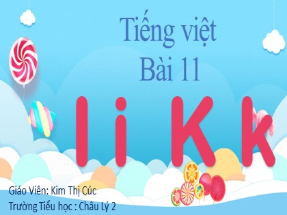 Bài giảng Tiếng Việt 1 (Cánh diều) - Bài 11: I i K k - Kim Thị Cúc