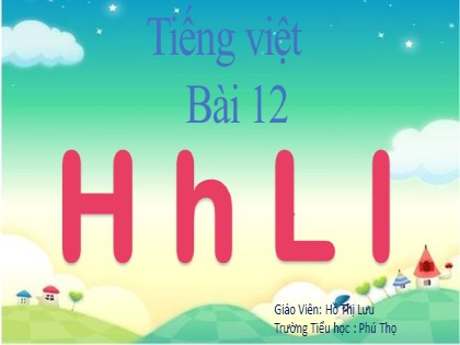 Bài giảng Tiếng Việt 1 (Cánh diều) - Bài 12: L l H h - Hồ Thị Lưu