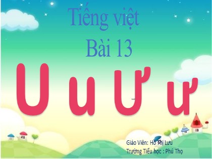 Bài giảng Tiếng Việt 1 (Cánh diều) - Bài 13: U u  Ư ư - Hồ Thị Lưu