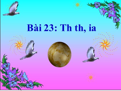 Bài giảng Tiếng Việt 1 (Cánh diều) - Bài 23: Th th ia