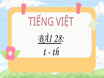 Bài giảng Tiếng Việt 1 (Cánh diều) - Bài 28: t - th