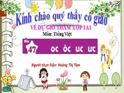 Bài giảng Tiếng Việt 1 (Cánh diều) - Bài 47: oc ôc uc ưc - Năm học 2023-2024 - Hoàng Thị Tám