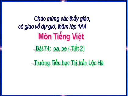 Bài giảng Tiếng Việt 1 (Cánh diều) - Bài 74: oa, oe (Tiết 2) - Năm học 2022-2023 - Trường Tiểu học Thị trấn Lộc Hà
