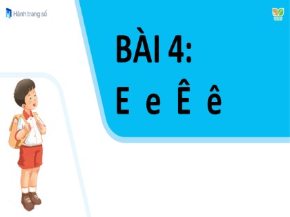 Bài giảng môn Tiếng Việt 1 (Kết nối tri thức với cuộc sống) - Bài 4: E e Ê ê