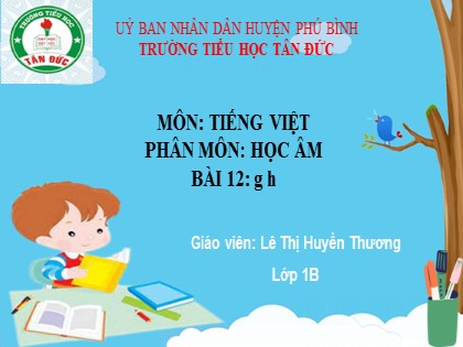 Bài giảng Tiếng Việt 1 (Cánh diều) - Bài 12: g h - Lê Thị Huyền Thương