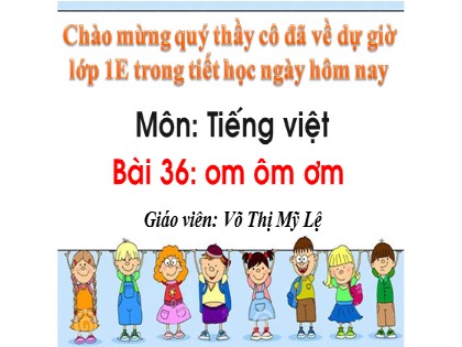 Bài giảng Tiếng Việt 1 (Cánh diều) - Bài 36: om ôm ơm - Võ Thị Mỹ Lệ