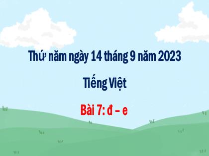 Bài giảng Tiếng Việt 1 (Cánh diều) - Bài 7: đ – e - Năm học 2023-2024