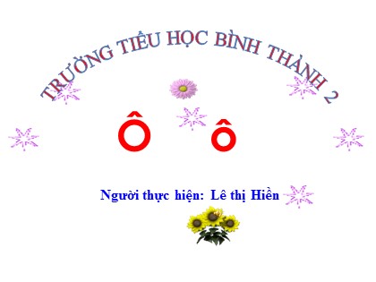 Bài giảng Tiếng Việt 1 (Chân trời sáng tạo) - Bài 2: Ô ô ~ - Năm học 2023-2024 - Lê thị Hiền
