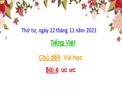 Bài giảng Tiếng Việt 1 (Chân trời sáng tạo) - Chủ đề 9: Vui học - Bài 4: uc ưc - Năm học 2021-2022