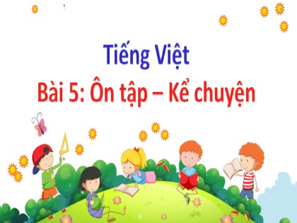 Bài giảng Tiếng Việt 1 (Chân trời sáng tạo) - Chủ đề 9: Vui học - Bài 5: Ôn tập – Kể chuyện