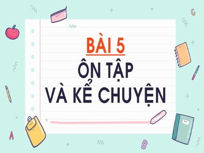 Bài giảng Tiếng Việt Lớp 1 (Cánh diều) - Bài 5: Ôn tập và kể chuyện - Năm học 2022-2023