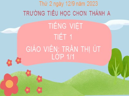 Bài giảng Tiếng Việt Lớp 1 (Chân trời sáng tạo) - Chủ đề 1: Những bài học đầu tiên - Bài 1: A a - Năm học 2023-2024 - Trần Thị Út