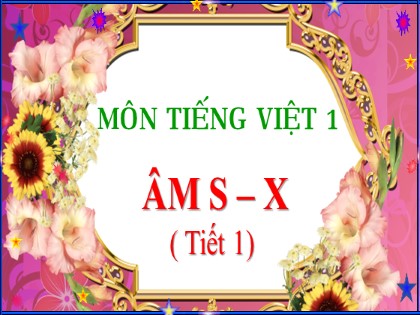 Bài giảng Tiếng Việt Lớp 1 (Chân trời sáng tạo) - Tuần 6, Bài 2: s – x ( Tiết 1)