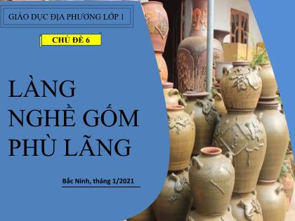 Bài giảng Giáo dục địa phương 1 - Chủ đề 6: Làng nghề gốm Phù Lãng