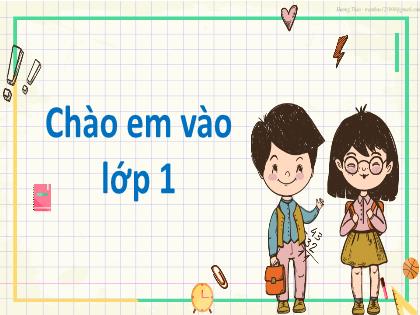 Bài giảng Tiếng Việt Lớp 1 - Chào em vào Lớp 1 - Phan Thị Thanh Huyền