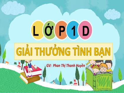 Bài giảng Tiếng Việt Lớp 1 - Chủ đề 1, Bài 4: Giải thưởng tình bạn - Phan Thị Thanh Huyền