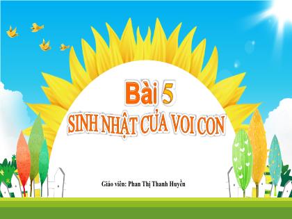 Bài giảng Tiếng Việt Lớp 1 - Chủ đề 1, Bài 5: Sinh nhật của voi con - Phan Thị Thanh Huyền