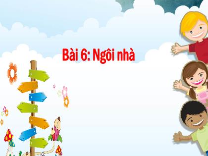 Bài giảng Tiếng Việt Lớp 1 - Chủ đề 2: Mái ấm gia đình - Bài 6: Ngôi nhà - Phan Thị Thanh Huyền